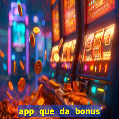 app que da bonus no cadastro